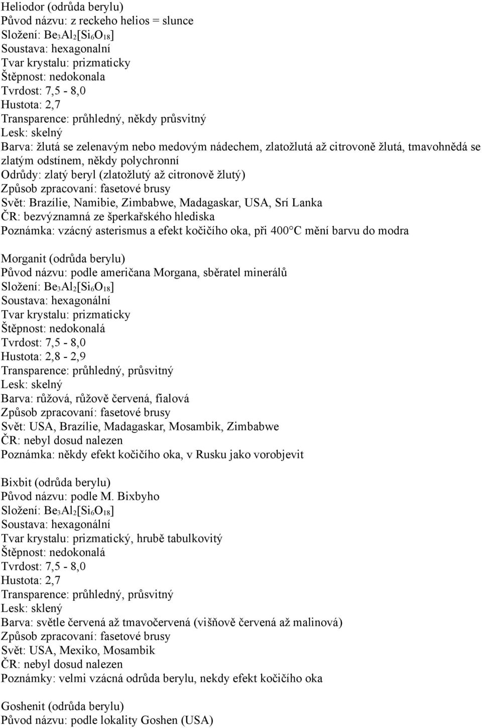 Zimbabwe, Madagaskar, USA, Srí Lanka Poznámka: vzácný asterismus a efekt kočičího oka, při 400 C mění barvu do modra Morganit (odrůda berylu) Původ názvu: podle američana Morgana, sběratel minerálů