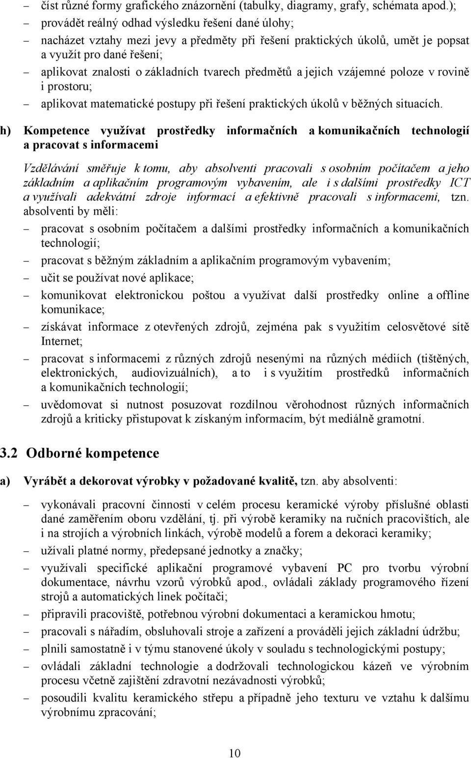 tvarech předmětů a jejich vzájemné poloze v rovině i prostoru; aplikovat matematické postupy při řešení praktických úkolů v běžných situacích.