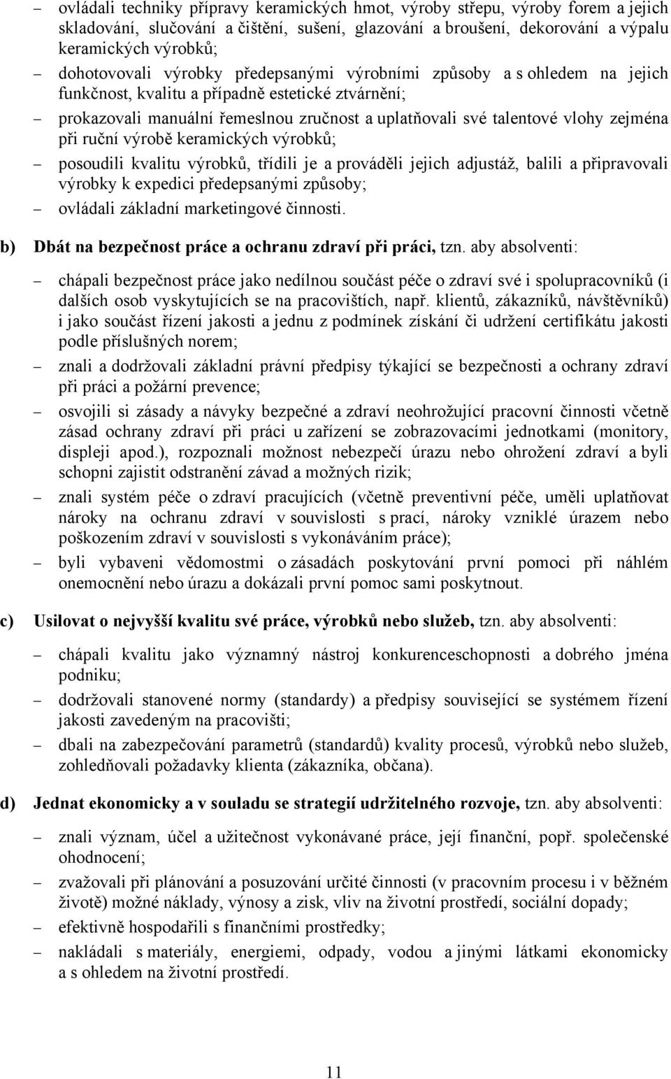 ruční výrobě keramických výrobků; posoudili kvalitu výrobků, třídili je a prováděli jejich adjustáž, balili a připravovali výrobky k expedici předepsanými způsoby; ovládali základní marketingové