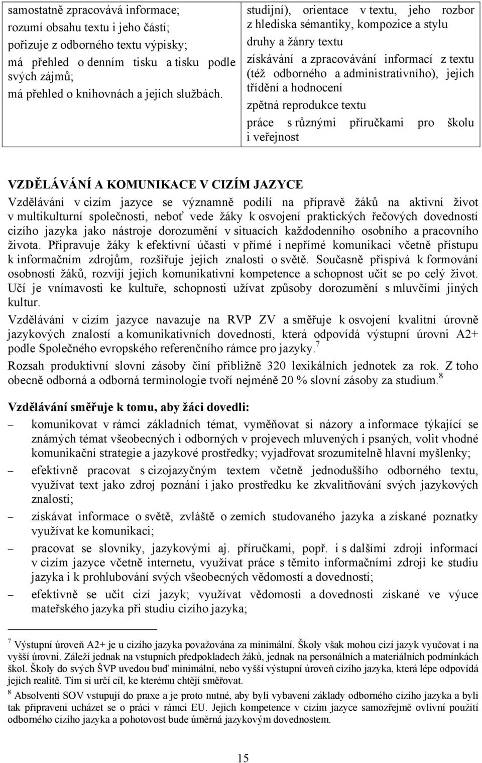 hodnocení zpětná reprodukce textu práce s různými příručkami pro školu i veřejnost VZDĚLÁVÁNÍ A KOMUNIKACE V CIZÍM JAZYCE Vzdělávání v cizím jazyce se významně podílí na přípravě žáků na aktivní