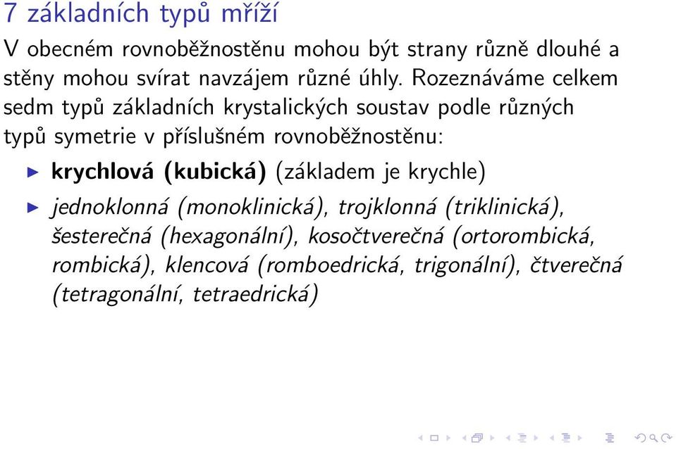 rovnoběžnostěnu: krychlová (kubická) (základem je krychle) jednoklonná (monoklinická), trojklonná (triklinická),