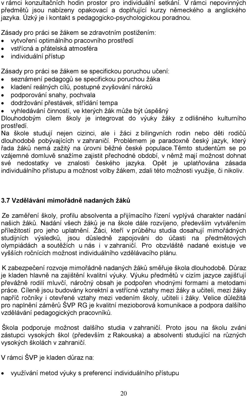 Zásady pro práci se žákem se zdravotním postižením: vytvoření optimálního pracovního prostředí vstřícná a přátelská atmosféra individuální přístup Zásady pro práci se žákem se specifickou poruchou