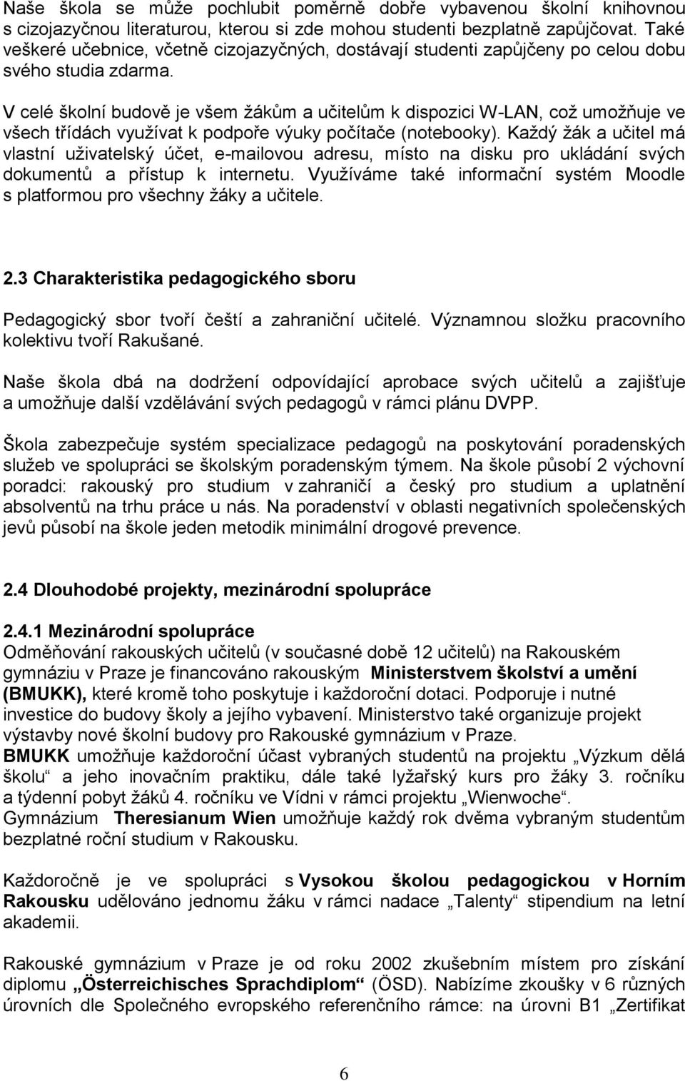 V celé školní budově je všem žákům a učitelům k dispozici W-LAN, což umožňuje ve všech třídách využívat k podpoře výuky počítače (notebooky).