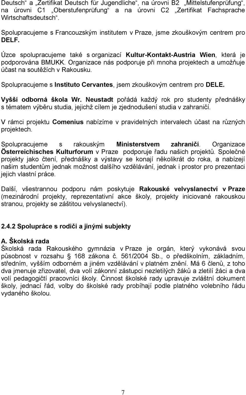 Organizace nás podporuje při mnoha projektech a umožňuje účast na soutěžích v Rakousku. Spolupracujeme s Instituto Cervantes, jsem zkouškovým centrem pro DELE. Vyšší odborná škola Wr.