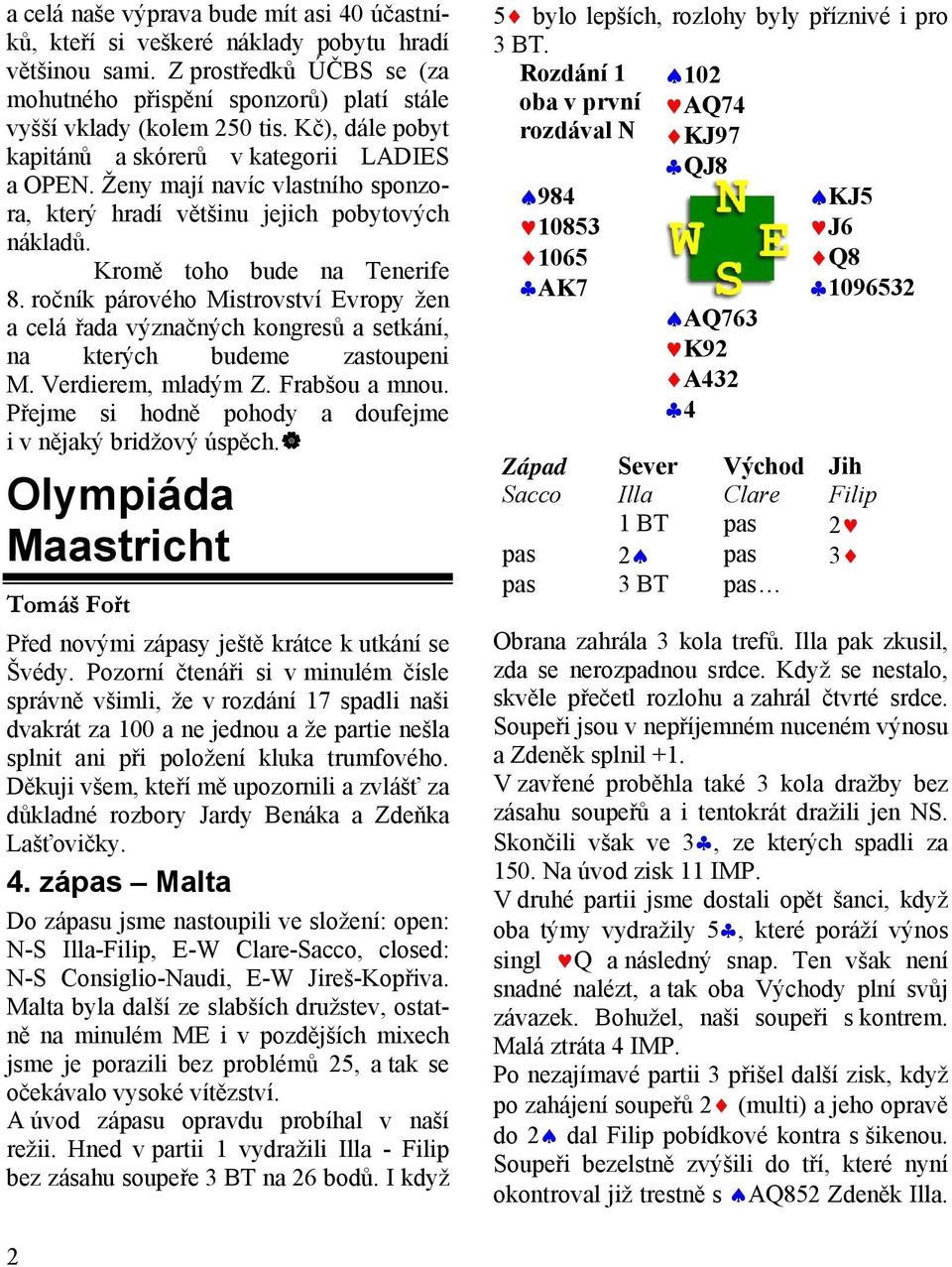 ročník párového Mistrovství Evropy žen a celá řada význačných kongresů a setkání, na kterých budeme zastoupeni M. Verdierem, mladým Z. Frabšou a mnou.