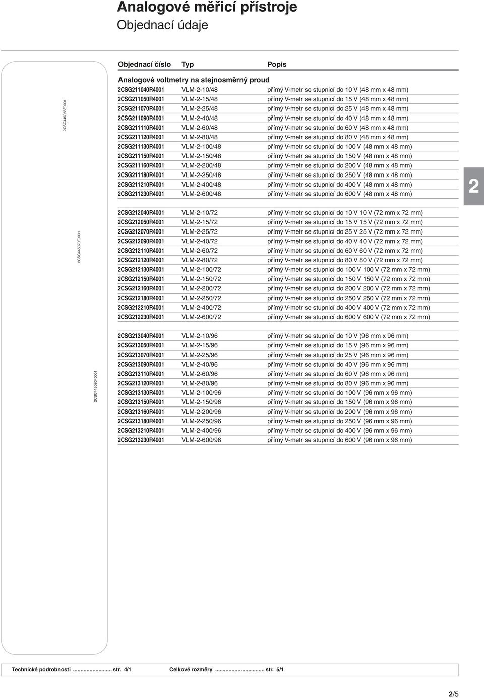 se stupnicí do 40 V (48 mm x 48 mm) 2CSG211110R4001 VLM-2-60/48 přímý V-metr se stupnicí do 60 V (48 mm x 48 mm) 2CSG211120R4001 VLM-2-80/48 přímý V-metr se stupnicí do 80 V (48 mm x 48 mm)