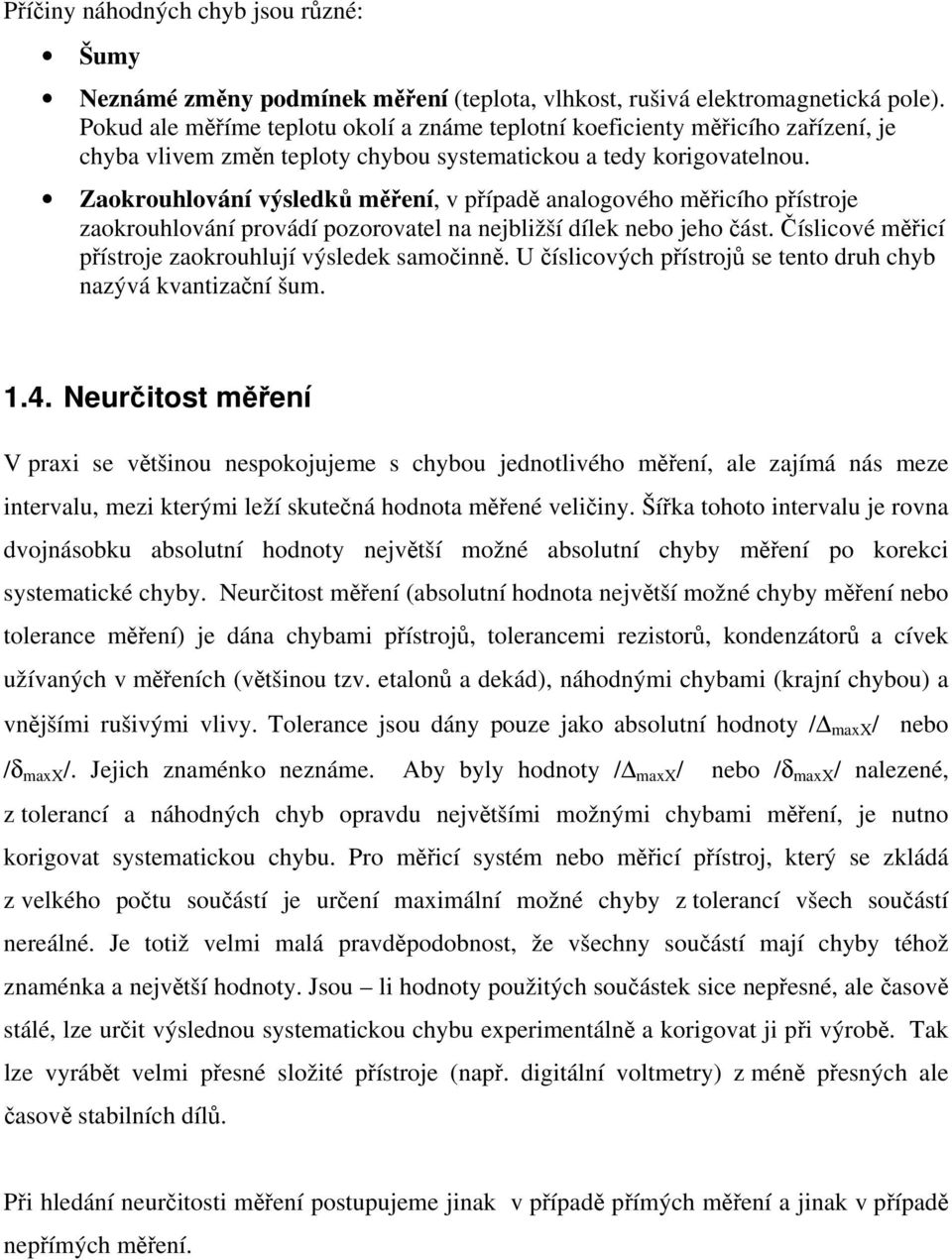 Zaokrouhlování výsledků měření, v případě analogového měřicího přístroje zaokrouhlování provádí pozorovatel na nejbližší dílek nebo jeho část.