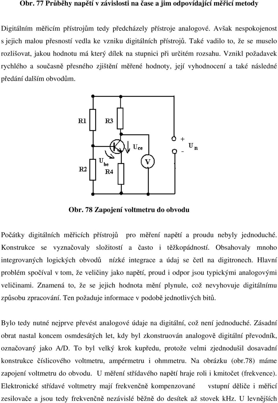 Vznikl požadavek rychlého a současně přesného zjištění měřené hodnoty, její vyhodnocení a také následné předání dalším obvodům. Obr.