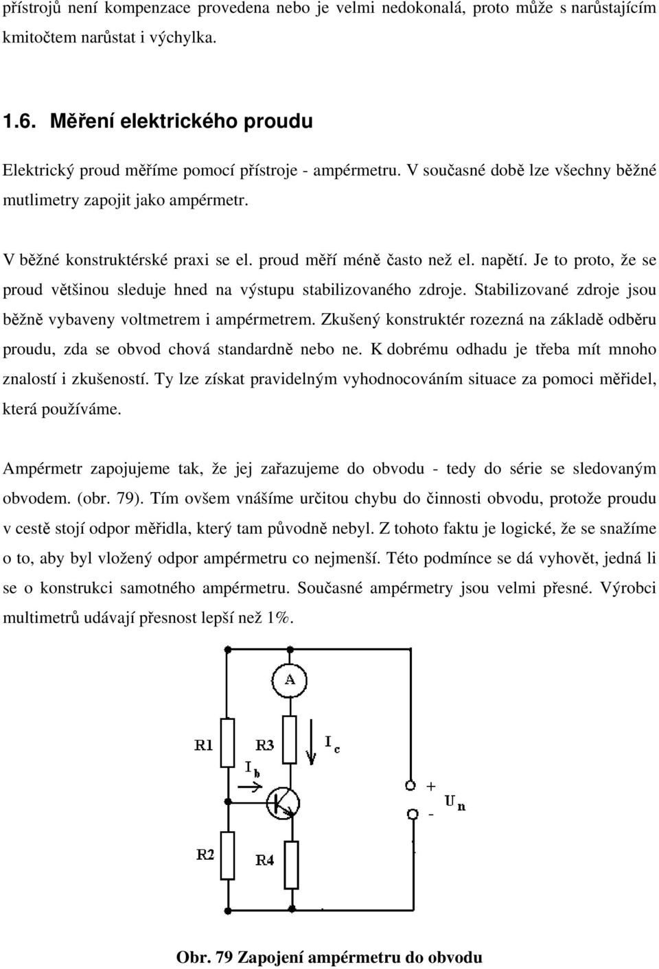 proud měří méně často než el. napětí. Je to proto, že se proud většinou sleduje hned na výstupu stabilizovaného zdroje. Stabilizované zdroje jsou běžně vybaveny voltmetrem i ampérmetrem.