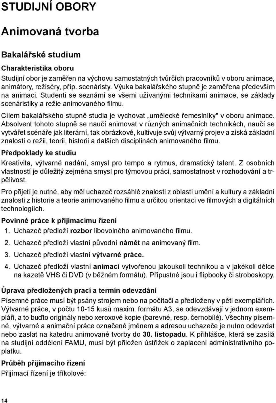 Cílem bakalářského stupně studia je vychovat umělecké řemeslníky" v oboru animace.