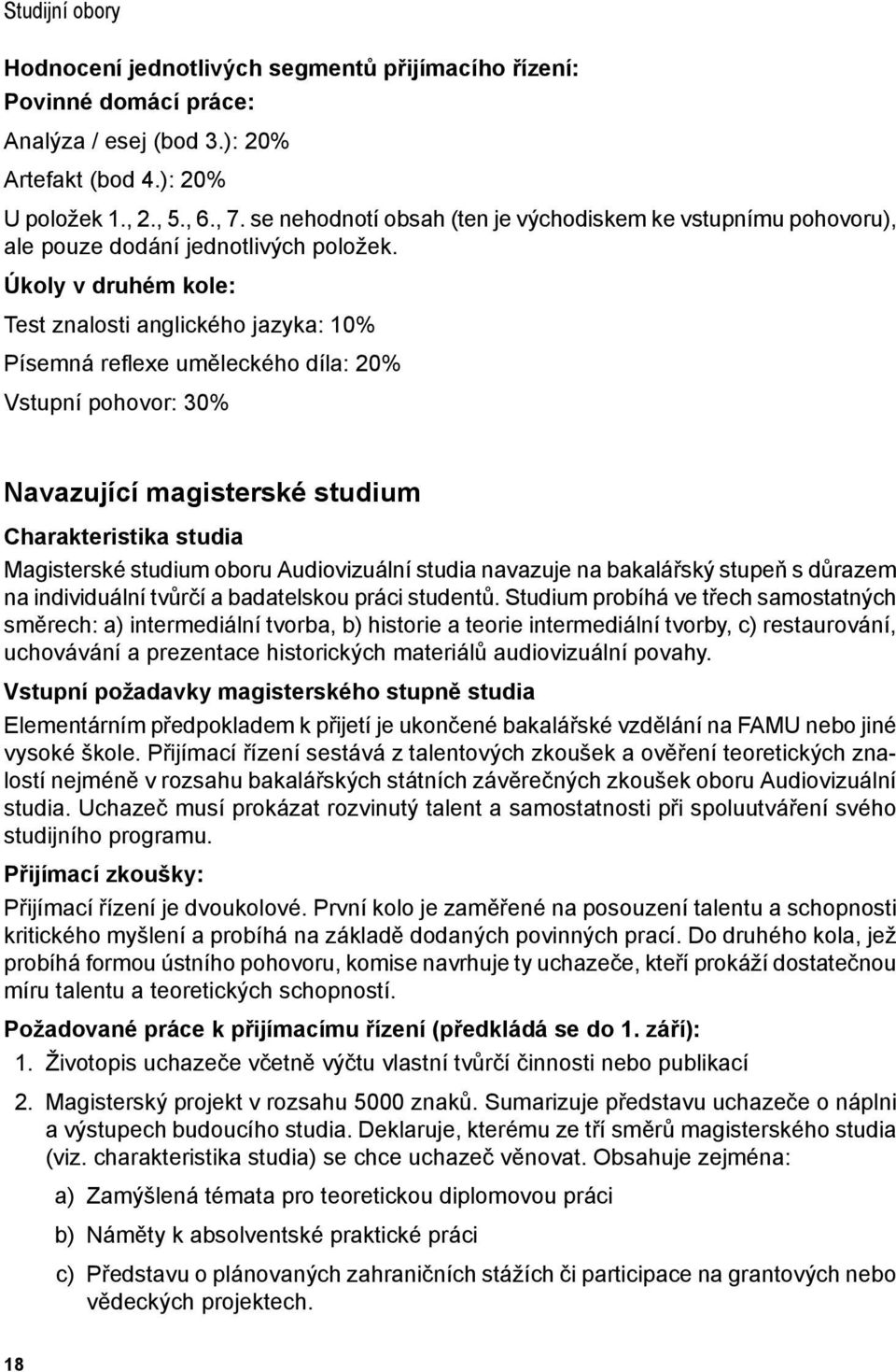 Úkoly v druhém kole: Test znalosti anglického jazyka: 10% Písemná reflexe uměleckého díla: 20% Vstupní pohovor: 30% Navazující magisterské studium Charakteristika studia Magisterské studium oboru