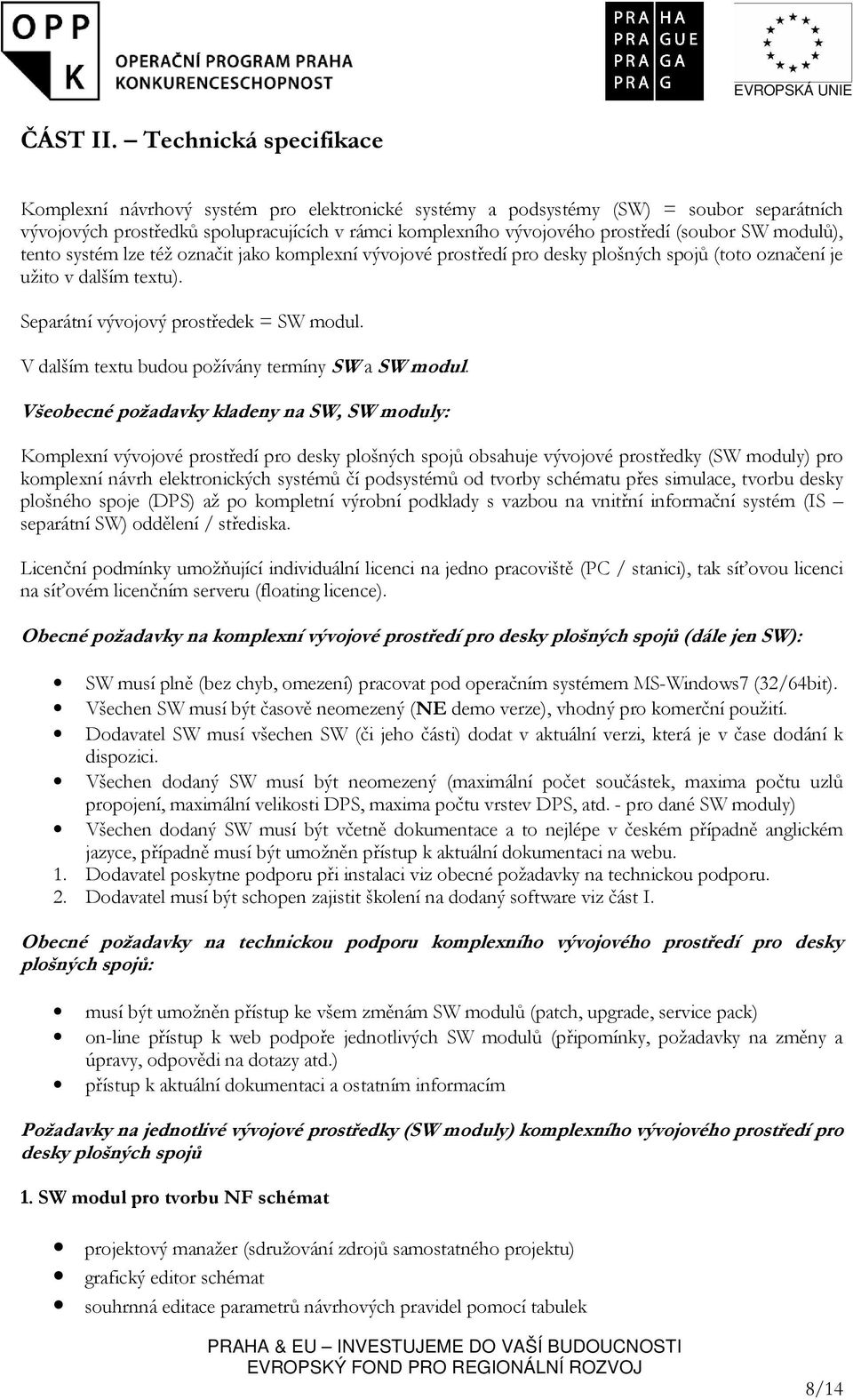 SW modulů), tento systém lze též označit jako komplexní vývojové prostředí pro desky plošných spojů (toto označení je užito v dalším textu). Separátní vývojový prostředek = SW modul.