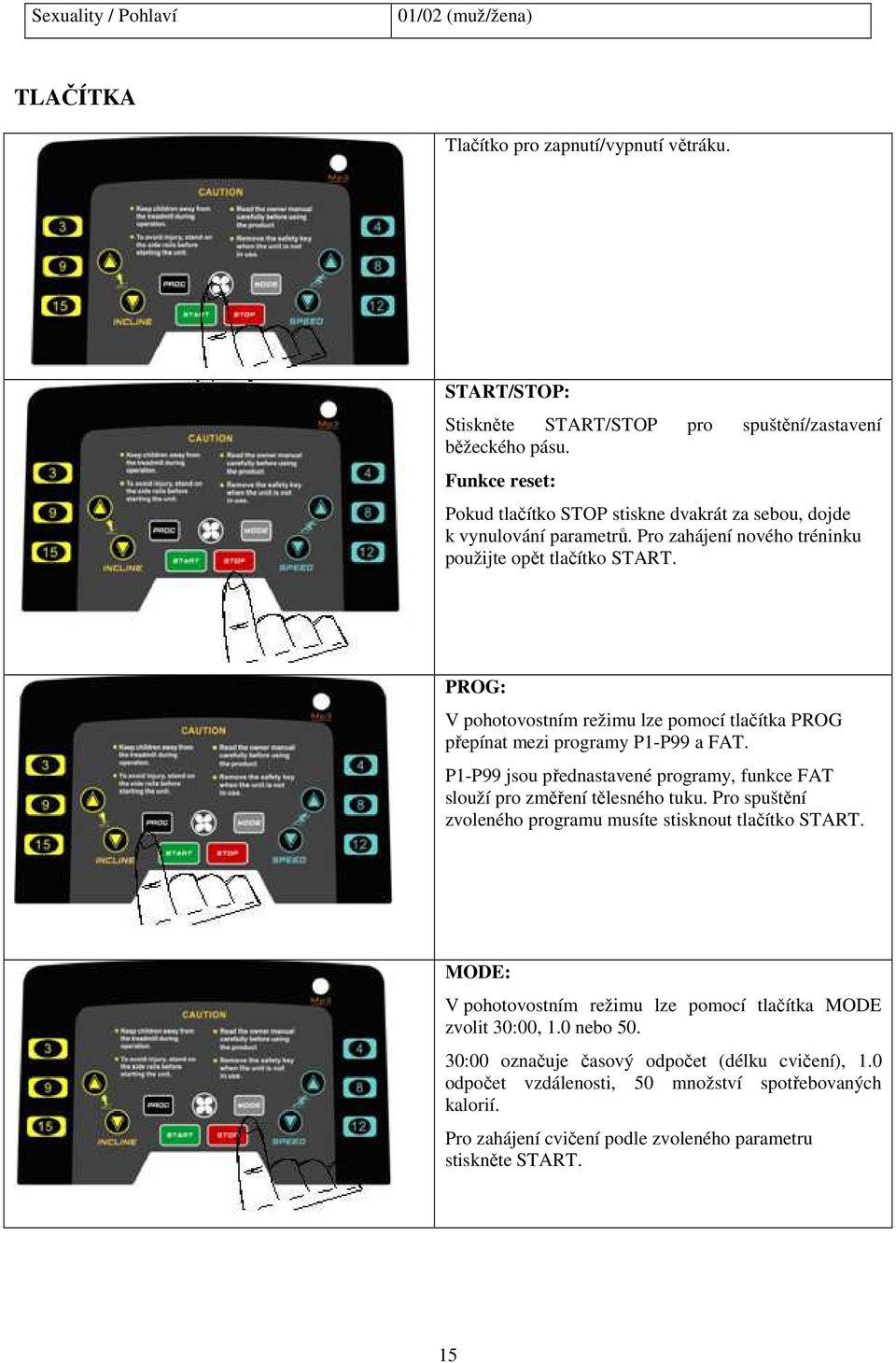 PROG: V pohotovostním režimu lze pomocí tlačítka PROG přepínat mezi programy P1-P99 a FAT. P1-P99 jsou přednastavené programy, funkce FAT slouží pro změření tělesného tuku.