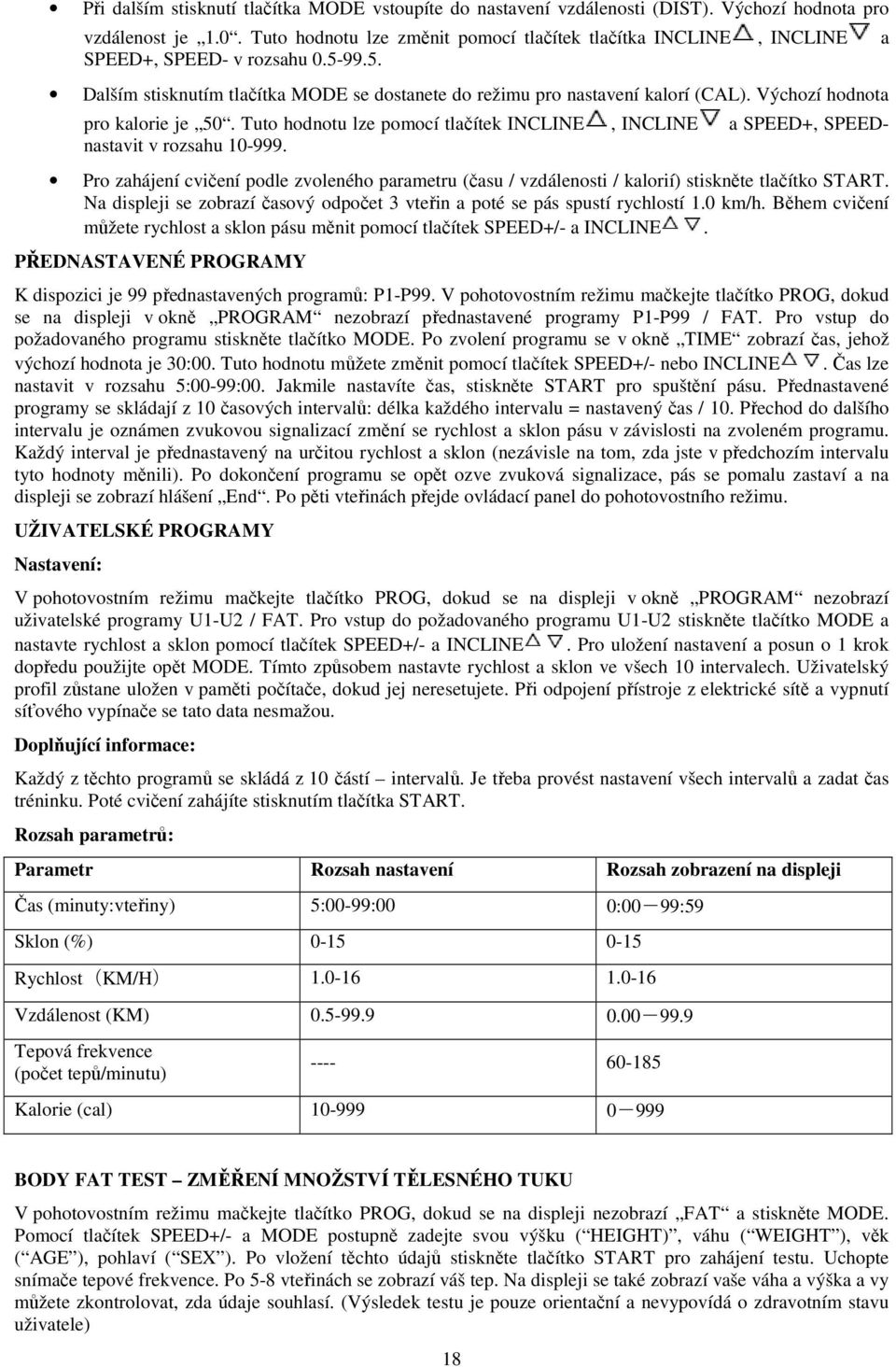 Výchozí hodnota pro kalorie je 50. Tuto hodnotu lze pomocí tlačítek INCLINE, INCLINE a SPEED+, SPEEDnastavit v rozsahu 10-999.