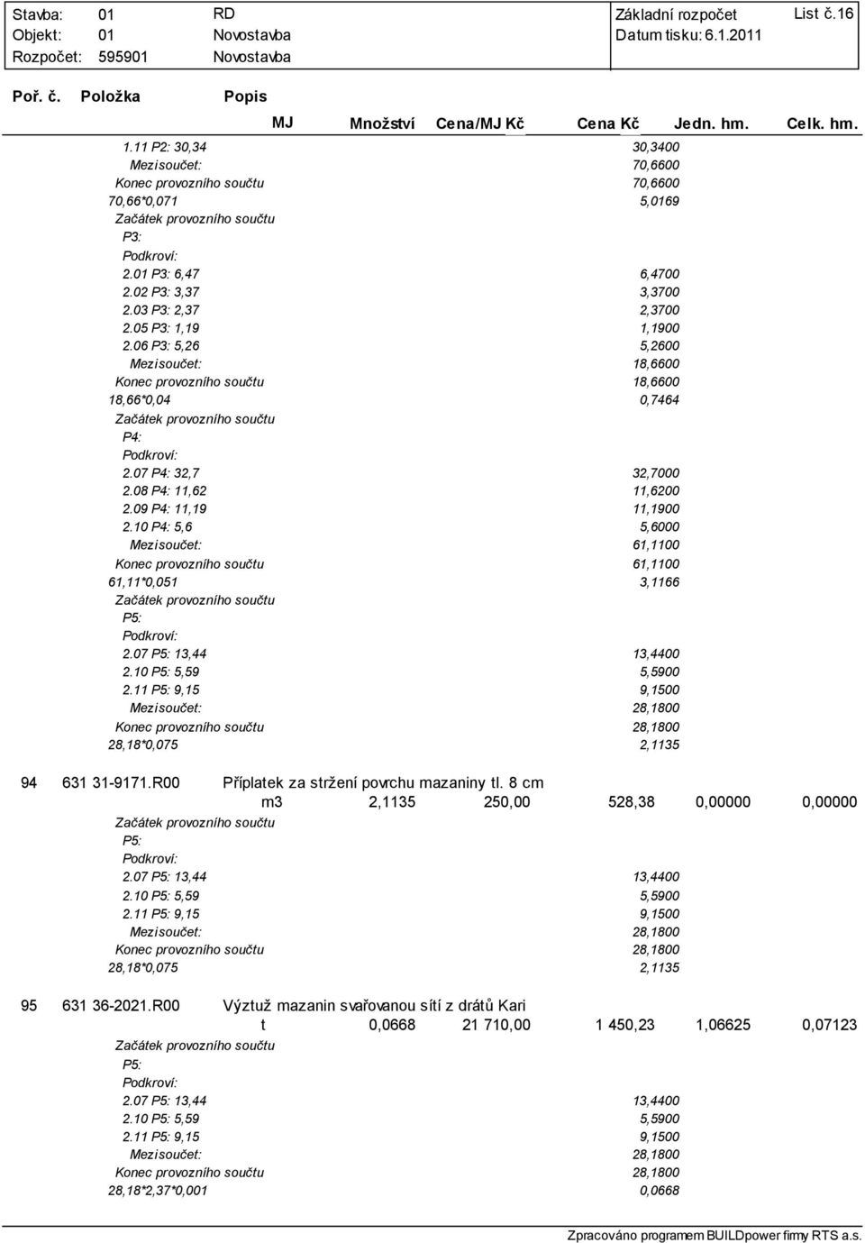 10 P4 5,6 5,6000 Mezisoučet 61,1100 Konec provozního součtu 61,1100 61,11*0,051 3,1166 P5 Podkroví 2.07 P5 13,44 13,4400 2.10 P5 5,59 5,5900 2.