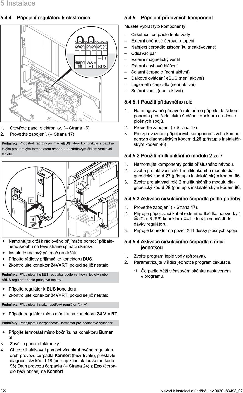 Nabíjecí čerpadlo zásobníku (neaktivované) Odsavač par Externí magnetický ventil Externí chybové hlášení Solární čerpadlo (není aktivní) Dálkové ovládání ebus (není aktivní) Legionella čerpadlo (není