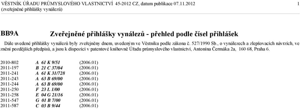 , o vynálezech a zlepšovacích návrzích, ve znění pozdějších předpisů, a jsou k dispozici v patentové knihovně Úřadu průmyslového vlastnictví,