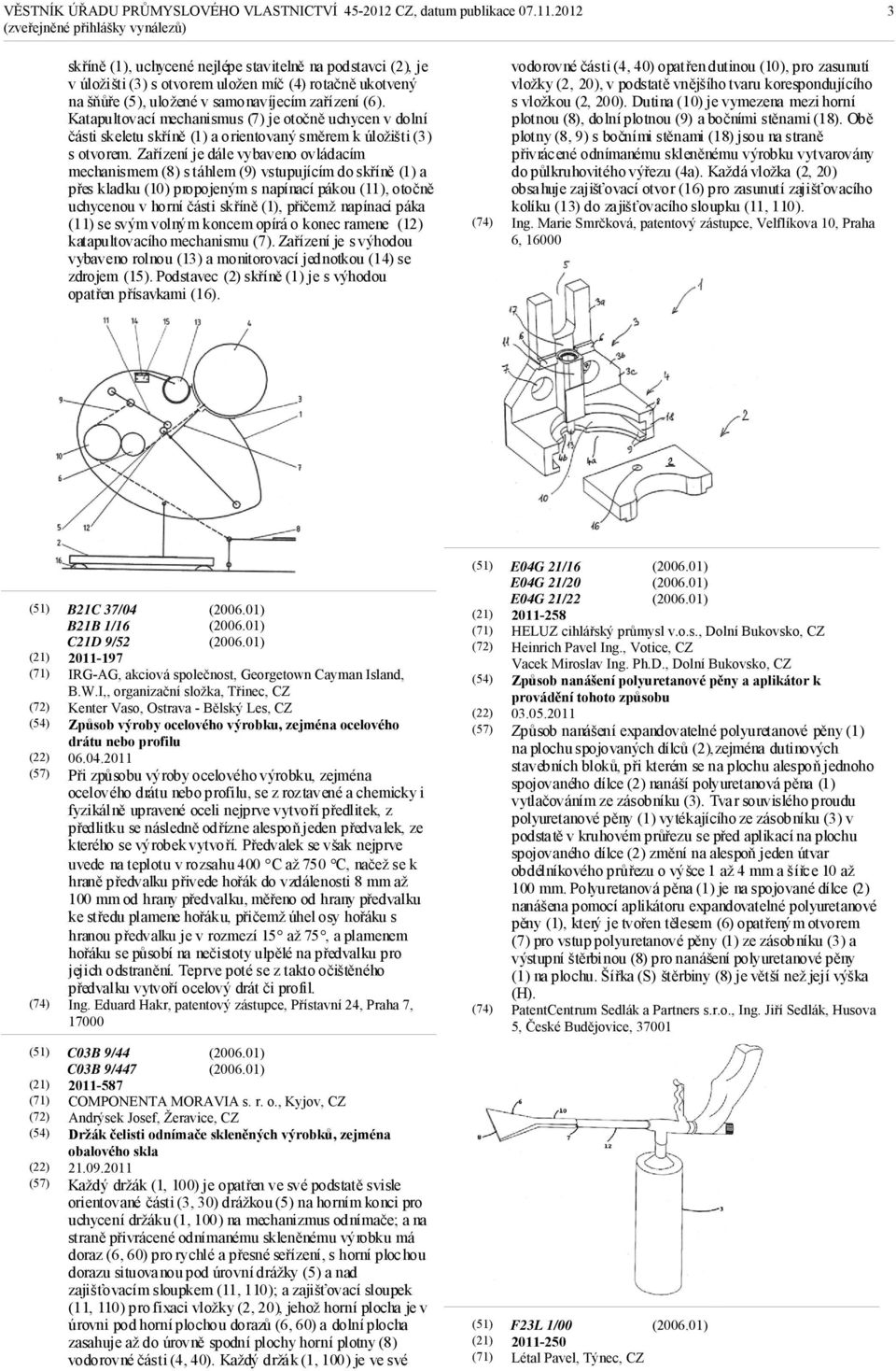 Zařízení je dále vybaveno ovládacím mechanismem (8) s táhlem (9) vstupujícím do skříně (1) a přes kladku (10) propojeným s napínací pákou (11), otočně uchycenou v horní části skříně (1), přičemž