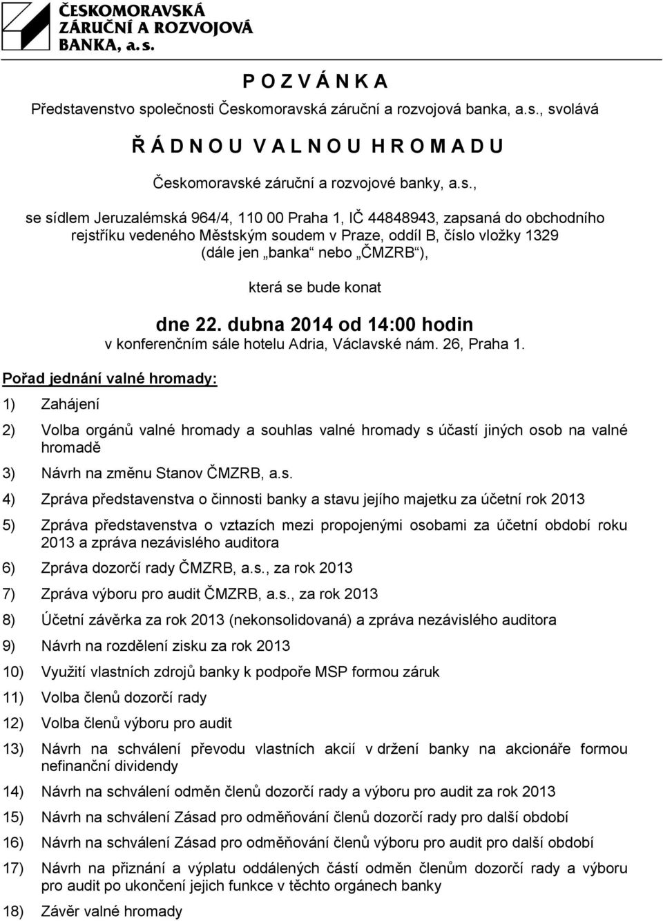 vo společnosti Českomoravská záruční a rozvojová banka, a.s., svolává Ř Á D N O U V A L N O U H R O M A D U Českomoravské záruční a rozvojové banky, a.s., se sídlem Jeruzalémská 964/4, 110 00 Praha