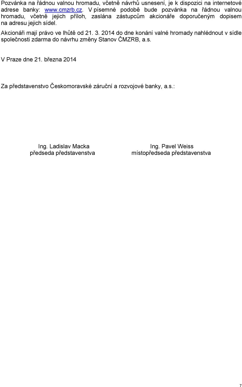 Akcionáři mají právo ve lhůtě od 21. 3. 2014 do dne konání valné hromady nahlédnout v sídle společnosti zdarma do návrhu změny Stanov ČMZRB, a.s. V Praze dne 21.