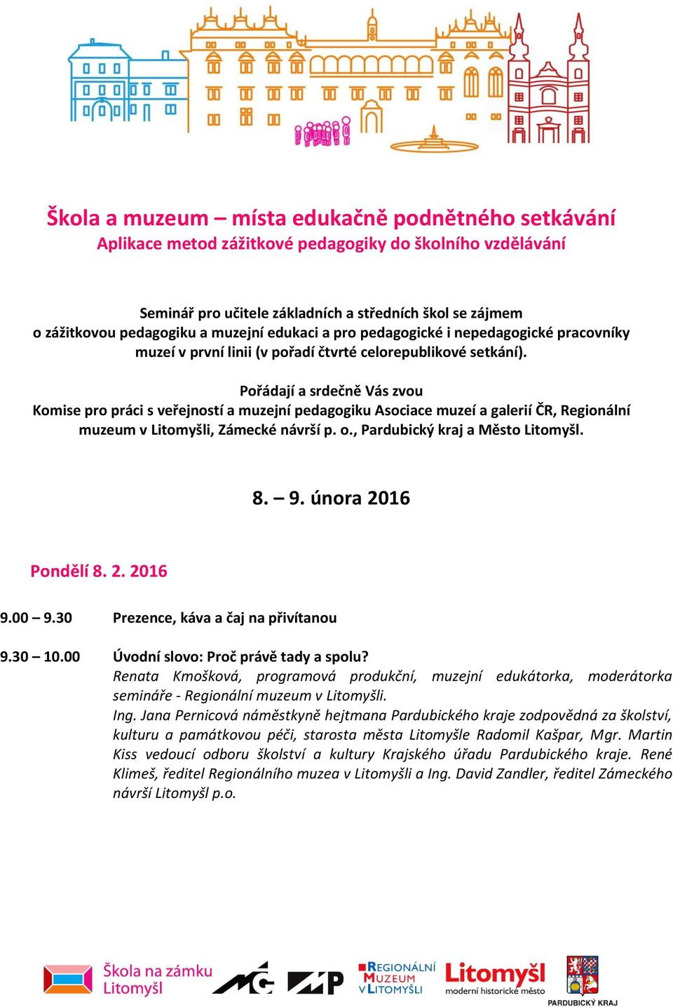 Pořádají a srdečně Vás zvou Komise pro práci s veřejností a muzejní pedagogiku Asociace muzeí a galerií ČR, Regionální muzeum v Litomyšli, Zámecké návrší p. o., Pardubický kraj a Město Litomyšl. 8. 9.