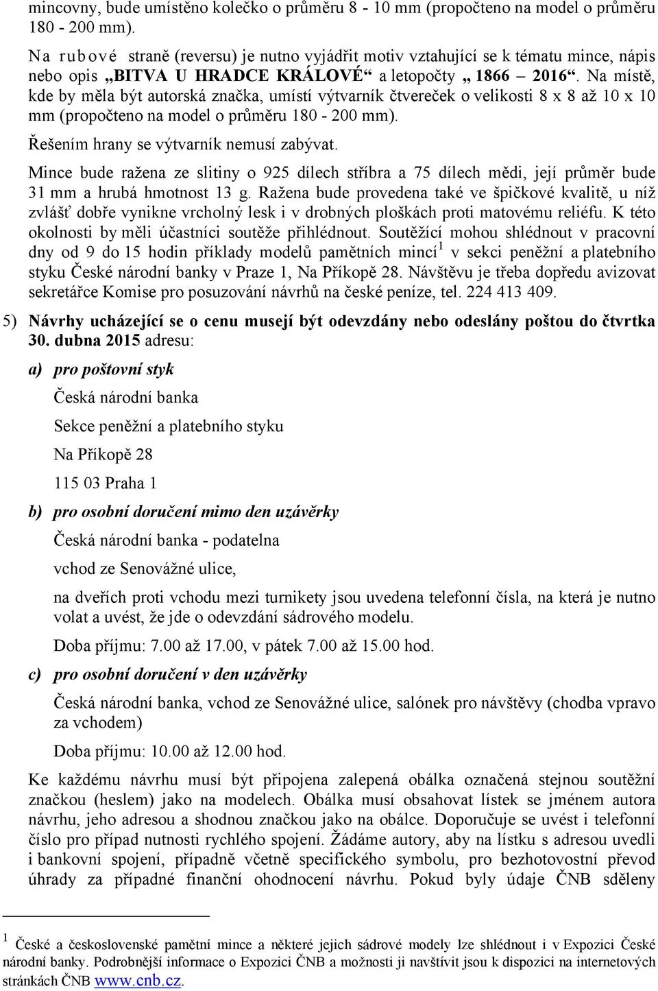 Na místě, kde by měla být autorská značka, umístí výtvarník čtvereček o velikosti 8 x 8 až 10 x 10 mm (propočteno na model o průměru 180-200 mm). Řešením hrany se výtvarník nemusí zabývat.