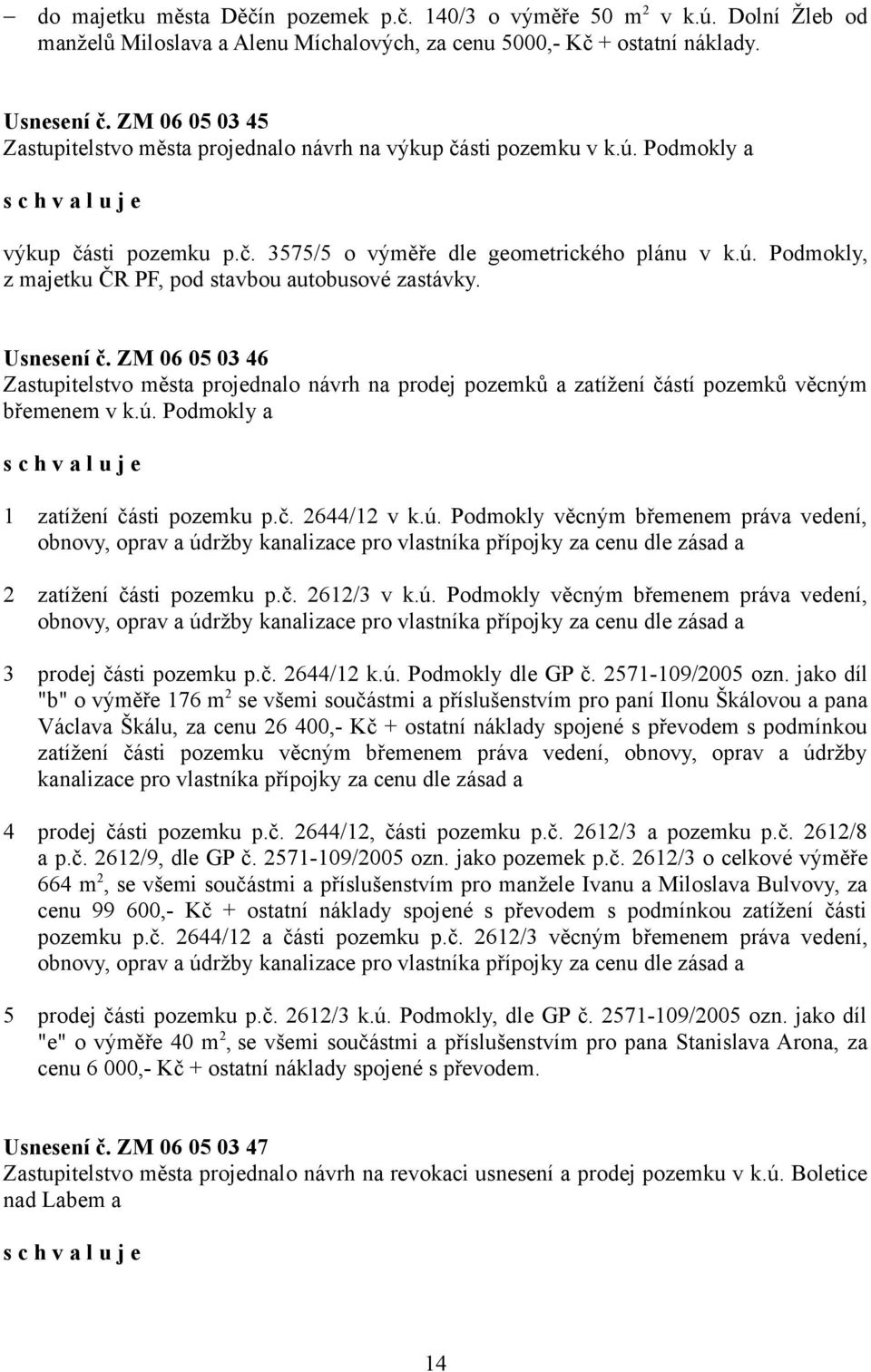 Usnesení č. ZM 06 05 03 46 Zastupitelstvo města projednalo návrh na prodej pozemků a zatížení částí pozemků věcným břemenem v k.ú.