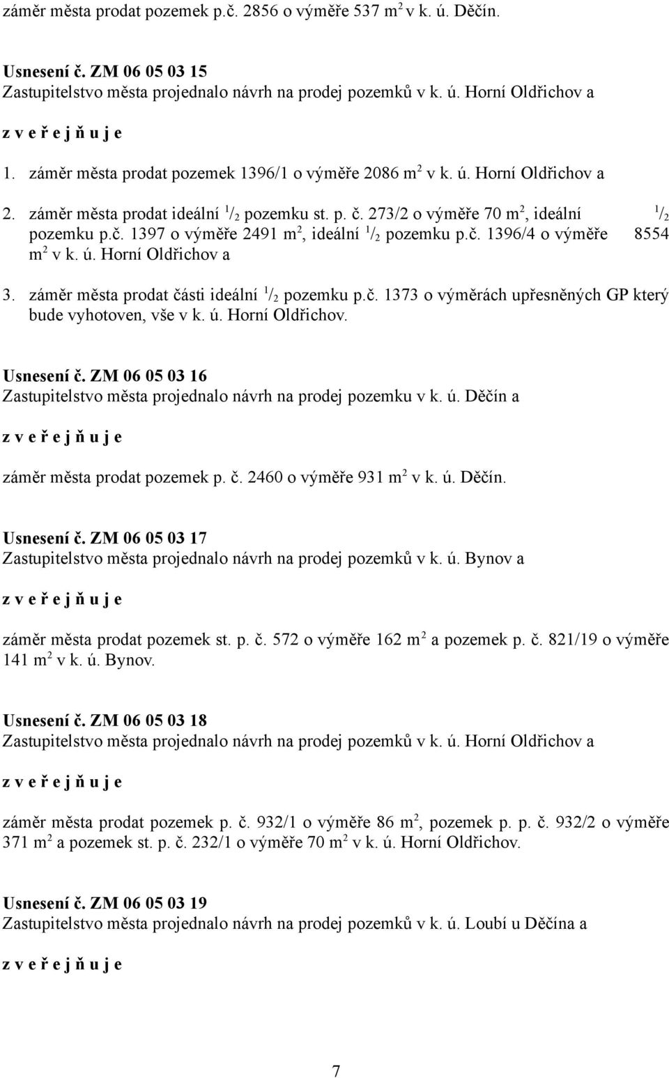 č. 1396/4 o výměře 8554 m 2 v k. ú. Horní Oldřichov a 3. záměr města prodat části ideální 1 / 2 pozemku p.č. 1373 o výměrách upřesněných GP který bude vyhotoven, vše v k. ú. Horní Oldřichov. Usnesení č.