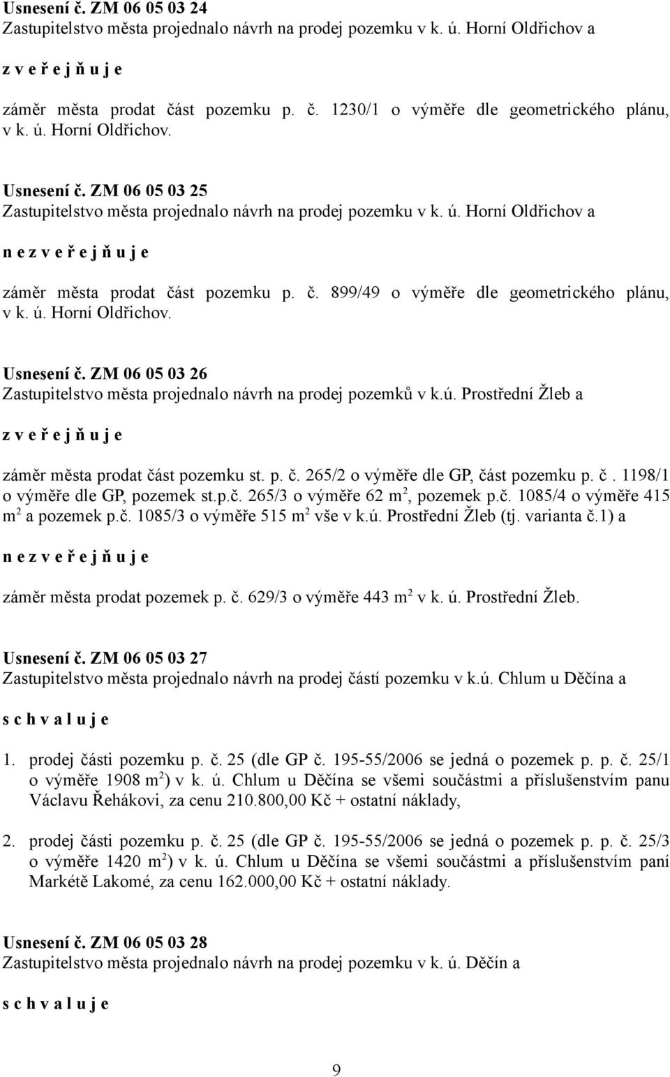 ZM 06 05 03 26 Zastupitelstvo města projednalo návrh na prodej pozemků v k.ú. Prostřední Žleb a záměr města prodat část pozemku st. p. č. 265/2 o výměře dle GP, část pozemku p. č. 1198/1 o výměře dle GP, pozemek st.