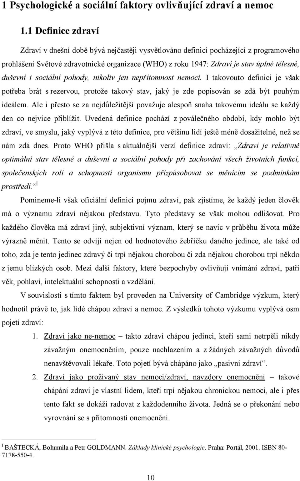 duševní i sociální pohody, nikoliv jen nepřítomnost nemoci. I takovouto definici je však potřeba brát s rezervou, protože takový stav, jaký je zde popisován se zdá být pouhým ideálem.