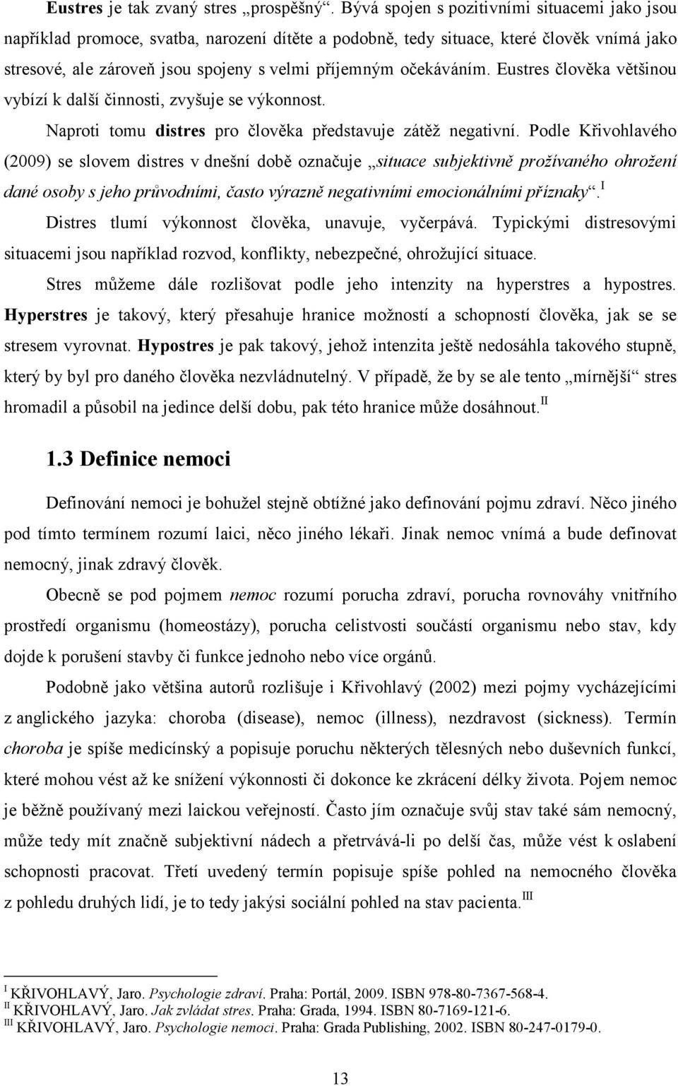 očekáváním. Eustres člověka většinou vybízí k další činnosti, zvyšuje se výkonnost. Naproti tomu distres pro člověka představuje zátěž negativní.