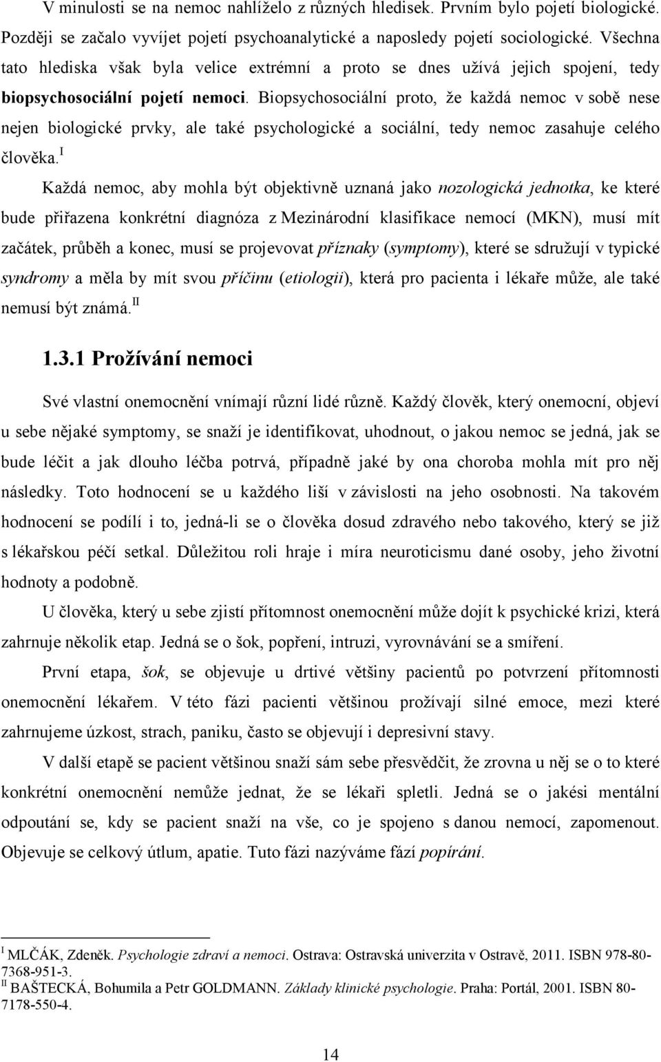 Biopsychosociální proto, že každá nemoc v sobě nese nejen biologické prvky, ale také psychologické a sociální, tedy nemoc zasahuje celého člověka.