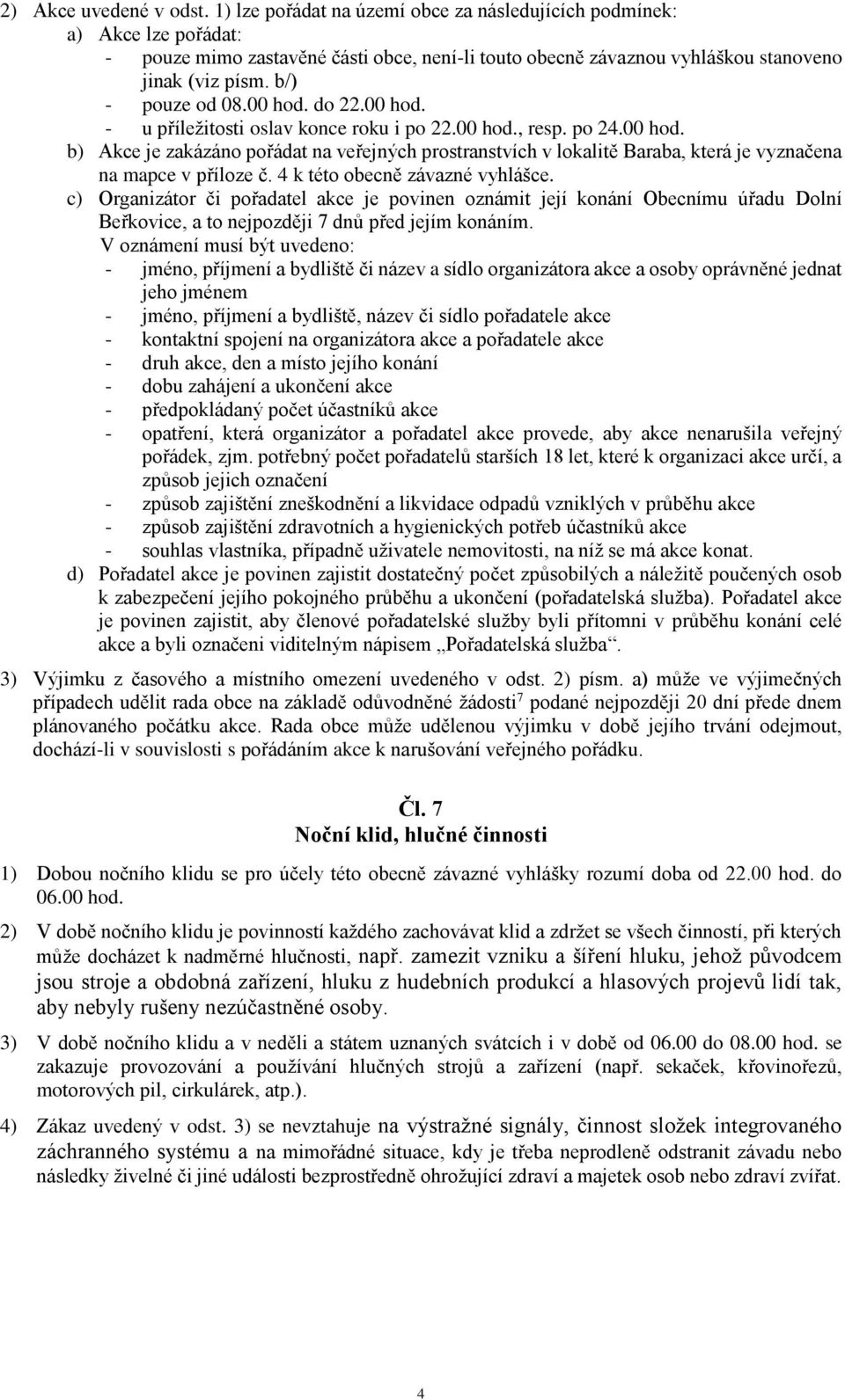 00 hod. do 22.00 hod. - u příležitosti oslav konce roku i po 22.00 hod., resp. po 24.00 hod. b) Akce je zakázáno pořádat na veřejných prostranstvích v lokalitě Baraba, která je vyznačena na mapce v příloze č.