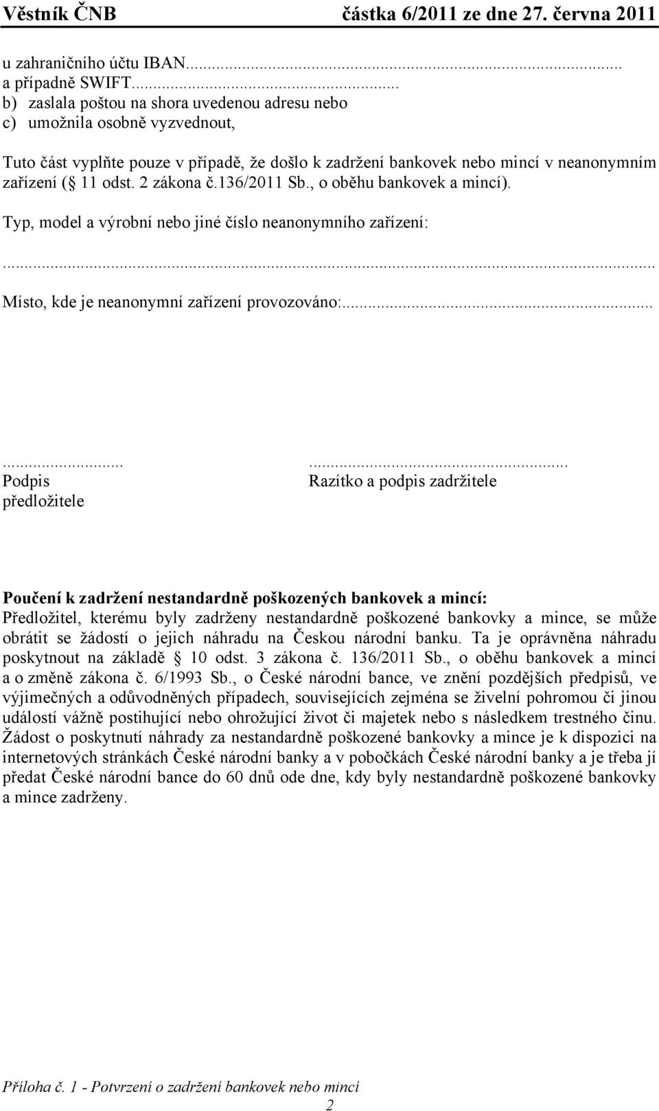 2 zákona č.136/2011 Sb., o oběhu bankovek a mincí). Typ, model a výrobní nebo jiné číslo neanonymního zařízení: Místo, kde je neanonymní zařízení provozováno:.