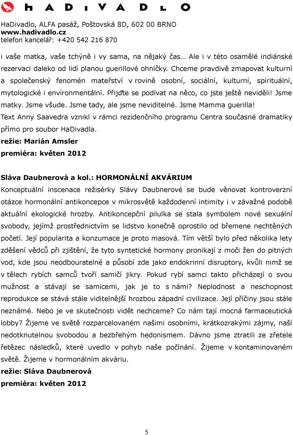 Jsme matky. Jsme všude. Jsme tady, ale jsme neviditelné. Jsme Mamma guerilla! Text Anny Saavedra vznikl v rámci rezidenčního programu Centra současné dramatiky přímo pro soubor HaDivadla.