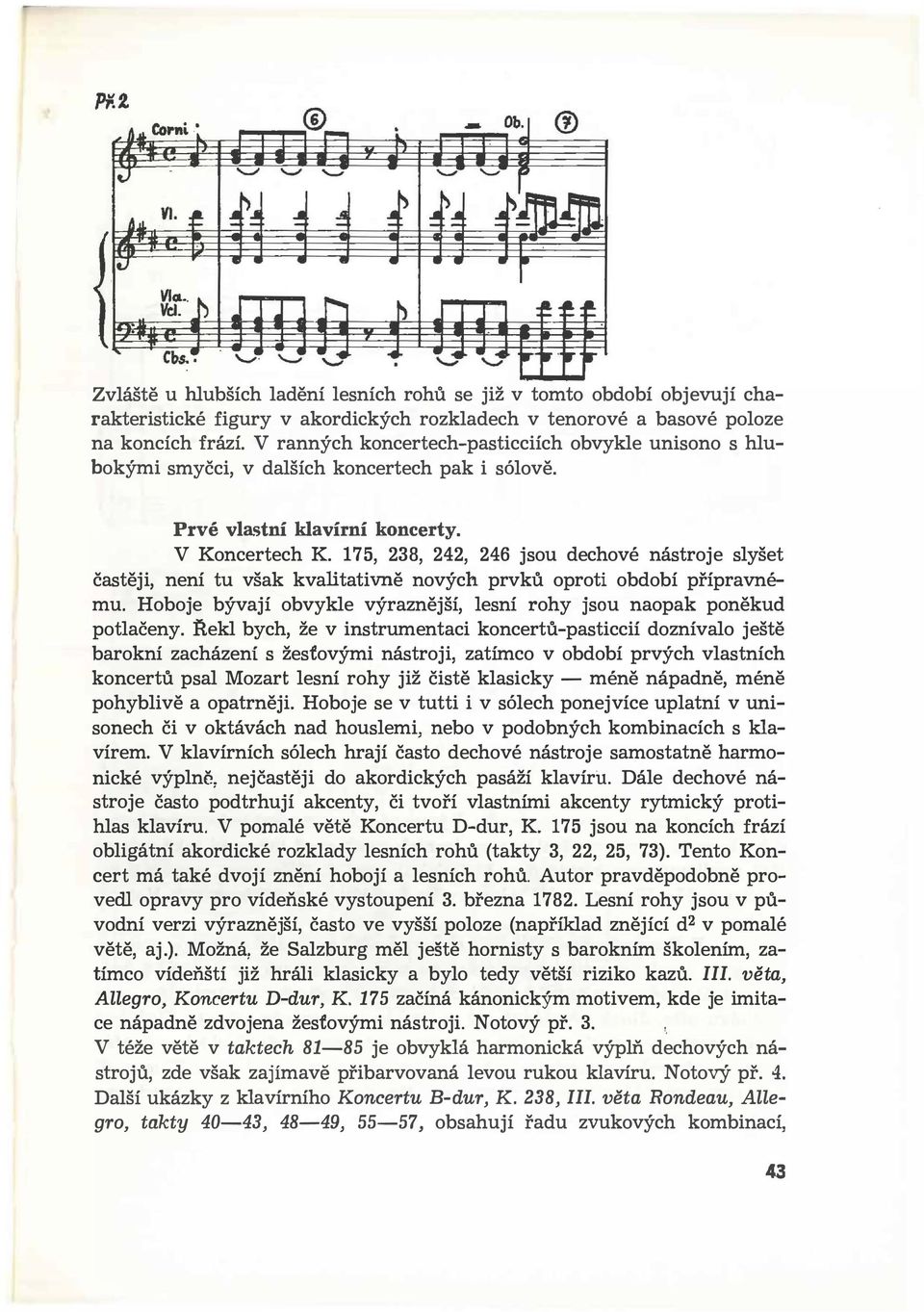 nových prvků oproti období přípravnému Hoboje bývají obvykle výraznější, lesní rohy jsou naopak poněkud potlačeny :tíekl bych, že v instrumentaci koncertůpasticcií doznívalo ještě barokní zacházení s