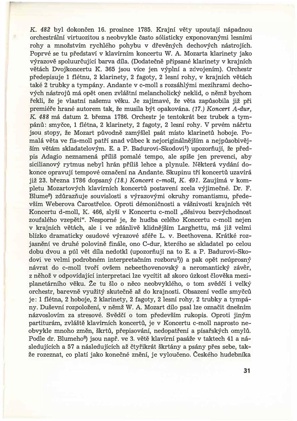 výplní a zdvojením) Orchestr předepisuje 1 flétnu, 2 klarinety, 2 fagoty, 2 lesní rohy, v krajních větách také 2 trubky a tympány Andante v cmoll s rozsáhlými mezihrami dechových nástrojů má opět