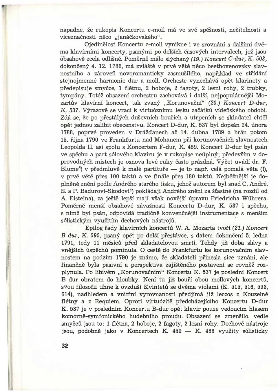 novoromanticky zasmušilého, například ve střídání stejnojmenné harmonie dur a moll Orchestr vynechává opět klarinety a předepisuje smyčce, 1 flétnu, 2 hoboje, 2 fagoty, 2 lesní rohy, 2 trubky,