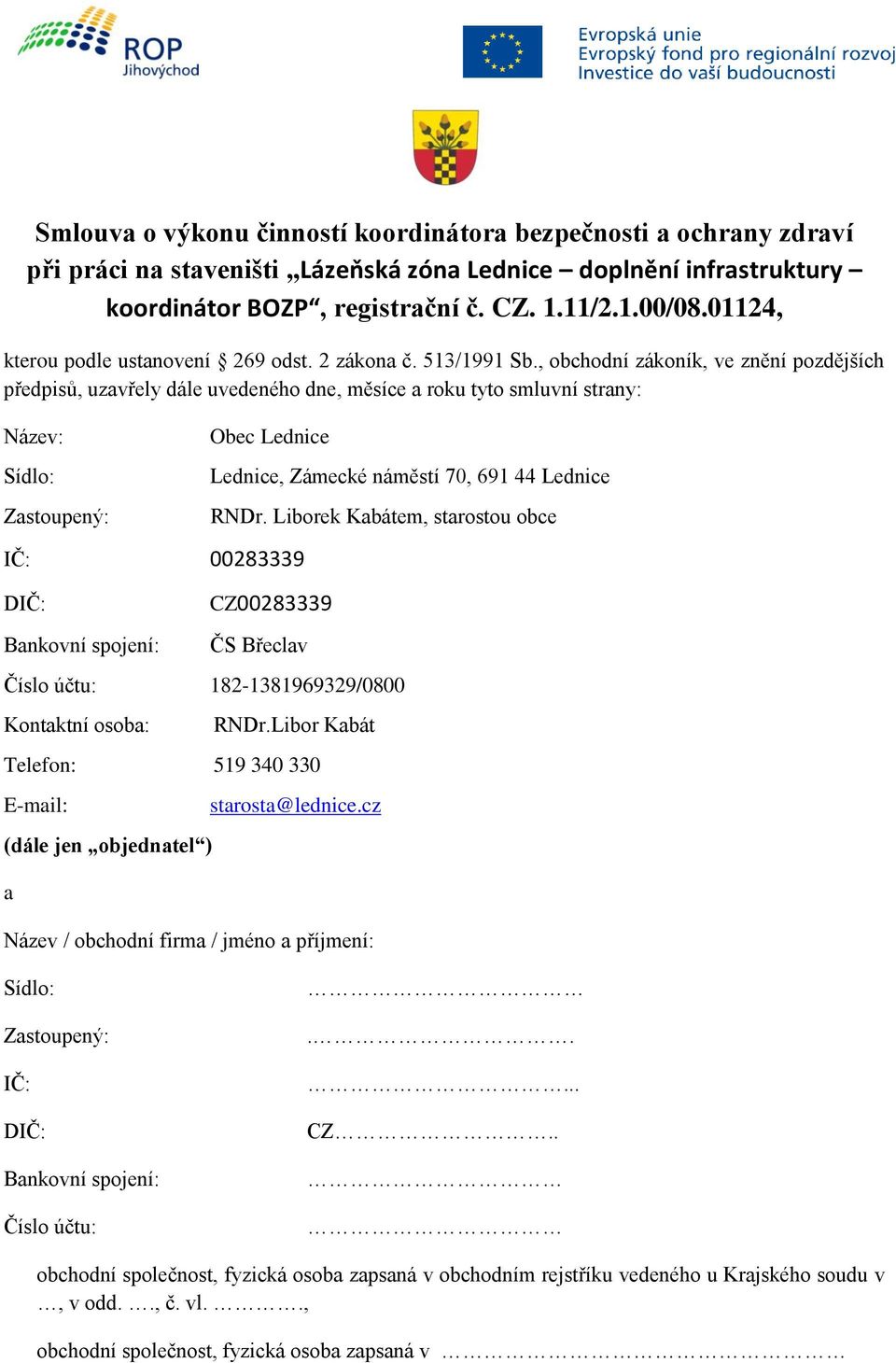 , obchodní zákoník, ve znění pozdějších předpisů, uzavřely dále uvedeného dne, měsíce a roku tyto smluvní strany: Název: Sídlo: Zastoupený: Obec Lednice IČ: 00283339 DIČ: Bankovní spojení: Lednice,