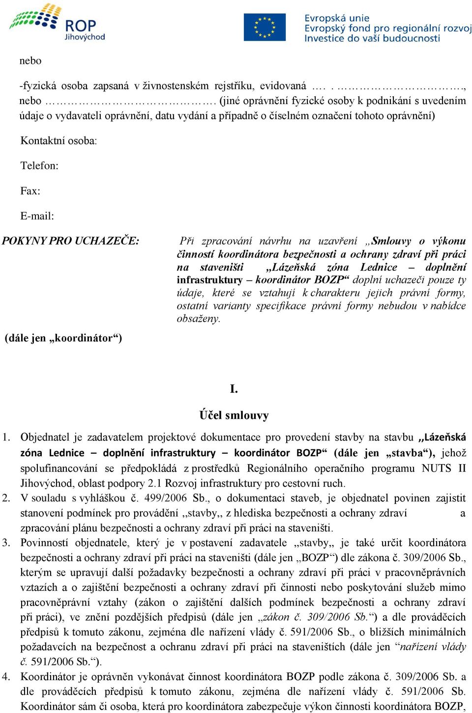 UCHAZEČE: (dále jen koordinátor ) Při zpracování návrhu na uzavření Smlouvy o výkonu činností koordinátora bezpečnosti a ochrany zdraví při práci na staveništi,,lázeňská zóna Lednice doplnění