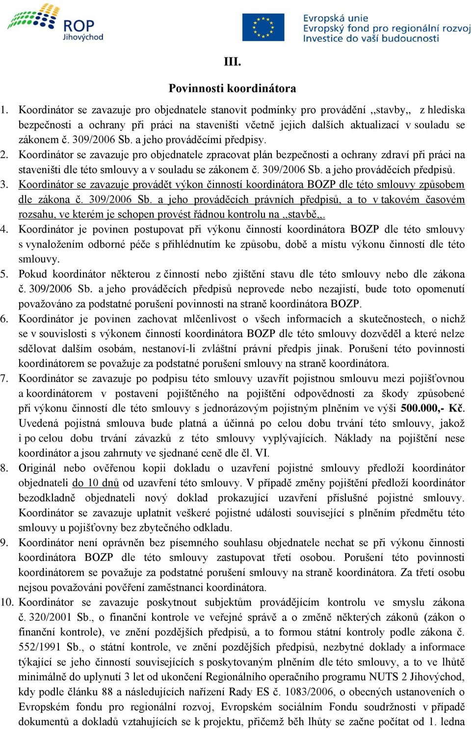 309/2006 Sb. a jeho prováděcími předpisy. 2. Koordinátor se zavazuje pro objednatele zpracovat plán bezpečnosti a ochrany zdraví při práci na staveništi dle této smlouvy a v souladu se zákonem č.