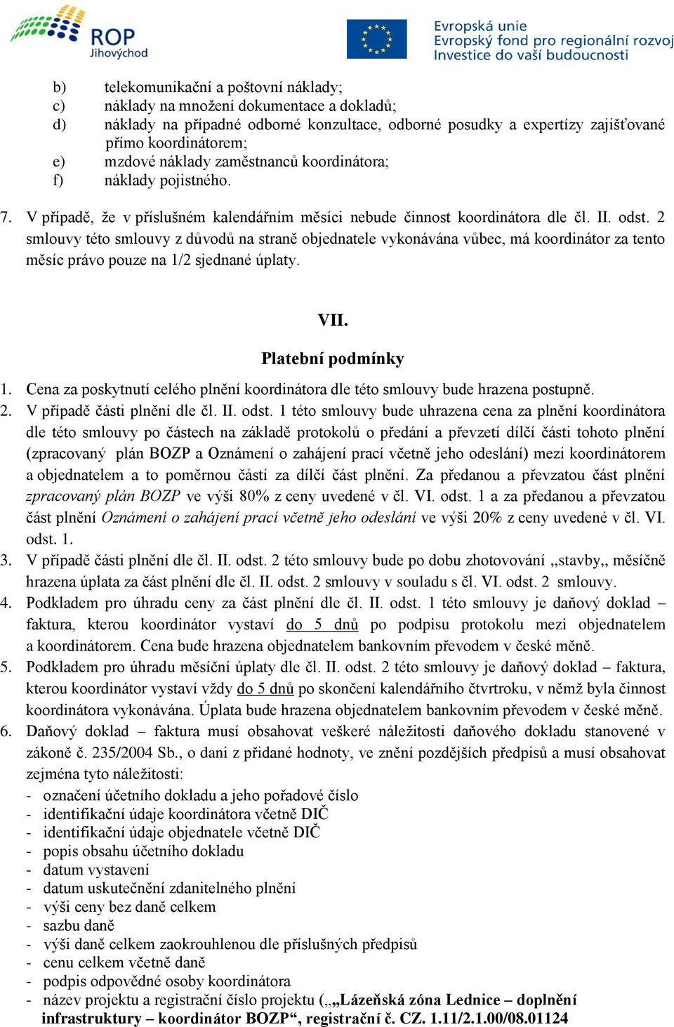 2 smlouvy této smlouvy z důvodů na straně objednatele vykonávána vůbec, má koordinátor za tento měsíc právo pouze na 1/2 sjednané úplaty. VII. Platební podmínky 1.