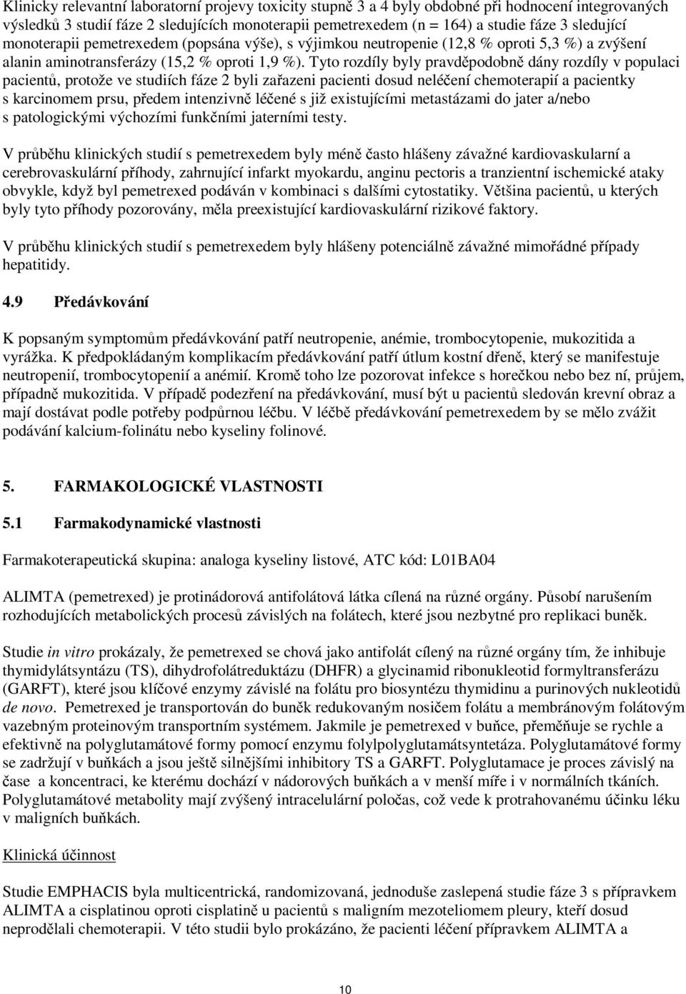 Tyto rozdíly byly pravděpodobně dány rozdíly v populaci pacientů, protože ve studiích fáze 2 byli zařazeni pacienti dosud neléčení chemoterapií a pacientky s karcinomem prsu, předem intenzivně léčené