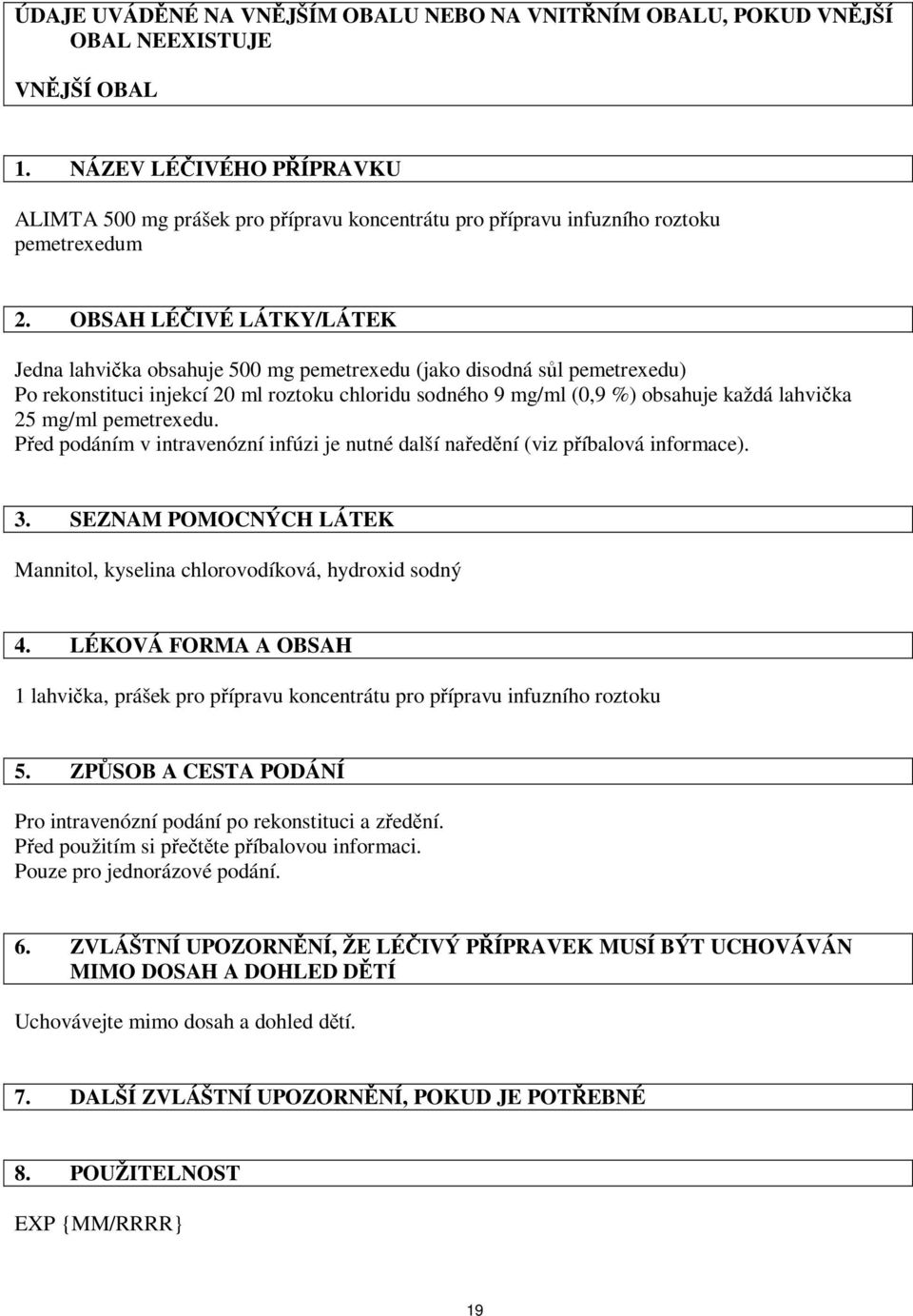 OBSAH LÉČIVÉ LÁTKY/LÁTEK Jedna lahvička obsahuje 500 mg pemetrexedu (jako disodná sůl pemetrexedu) Po rekonstituci injekcí 20 ml roztoku chloridu sodného 9 mg/ml (0,9 %) obsahuje každá lahvička 25