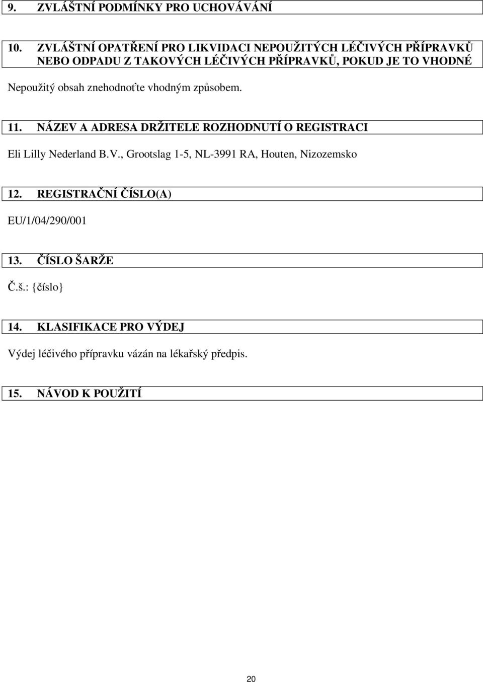 Nepoužitý obsah znehodnoťte vhodným způsobem. 11. NÁZEV A ADRESA DRŽITELE ROZHODNUTÍ O REGISTRACI Eli Lilly Nederland B.V., Grootslag 1-5, NL-3991 RA, Houten, Nizozemsko 12.