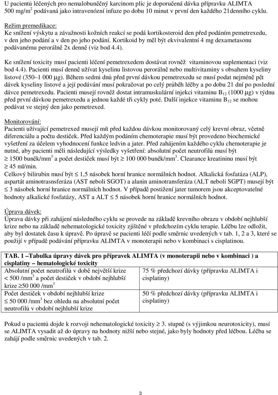 Kortikoid by měl být ekvivalentní 4 mg dexametasonu podávanému perorálně 2x denně (viz bod 4.4).