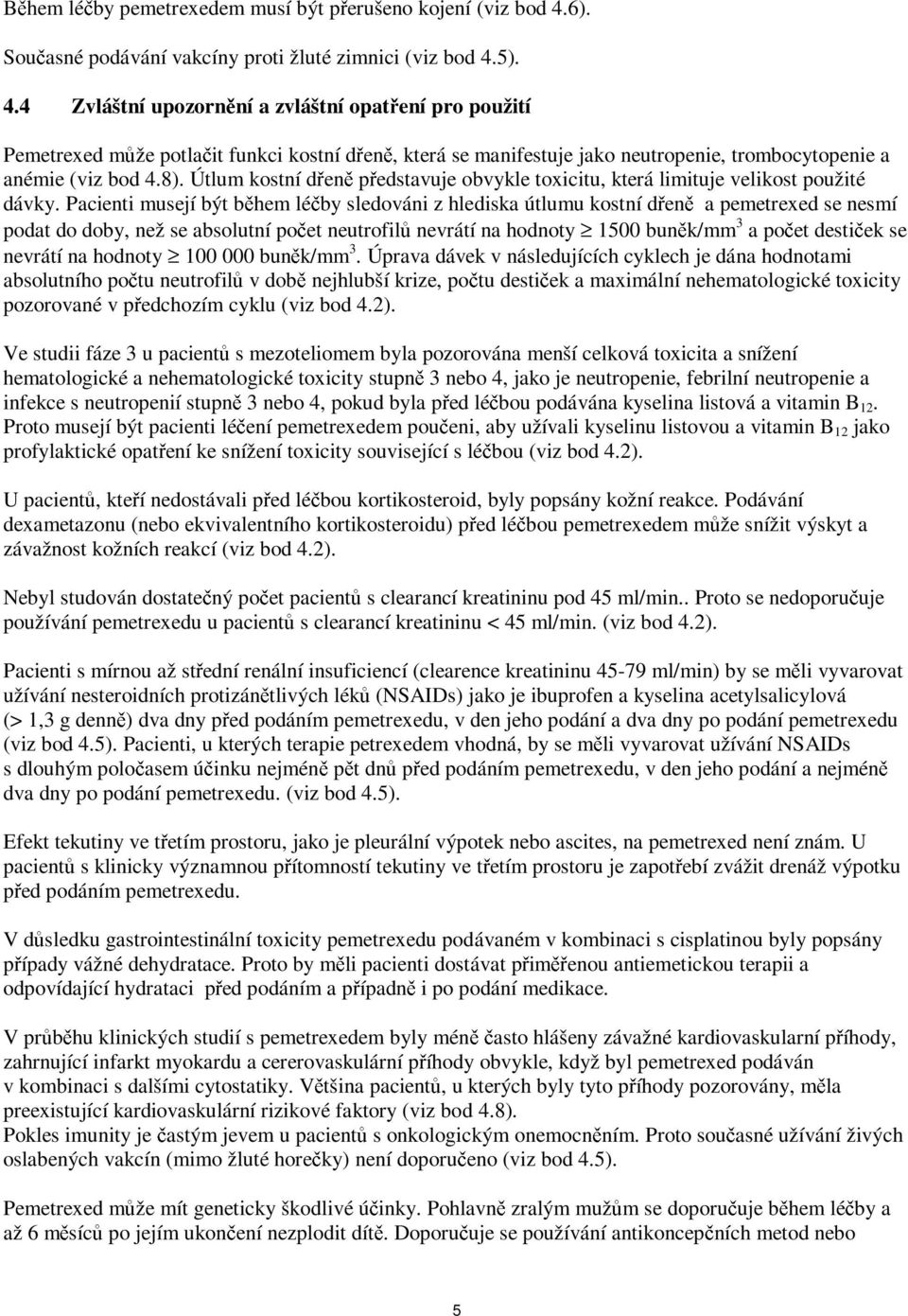 5). 4.4 Zvláštní upozornění a zvláštní opatření pro použití Pemetrexed může potlačit funkci kostní dřeně, která se manifestuje jako neutropenie, trombocytopenie a anémie (viz bod 4.8).