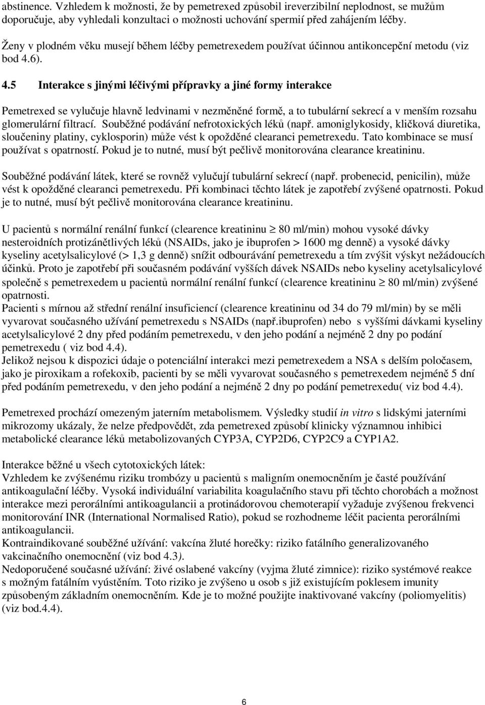 6). 4.5 Interakce s jinými léčivými přípravky a jiné formy interakce Pemetrexed se vylučuje hlavně ledvinami v nezměněné formě, a to tubulární sekrecí a v menším rozsahu glomerulární filtrací.