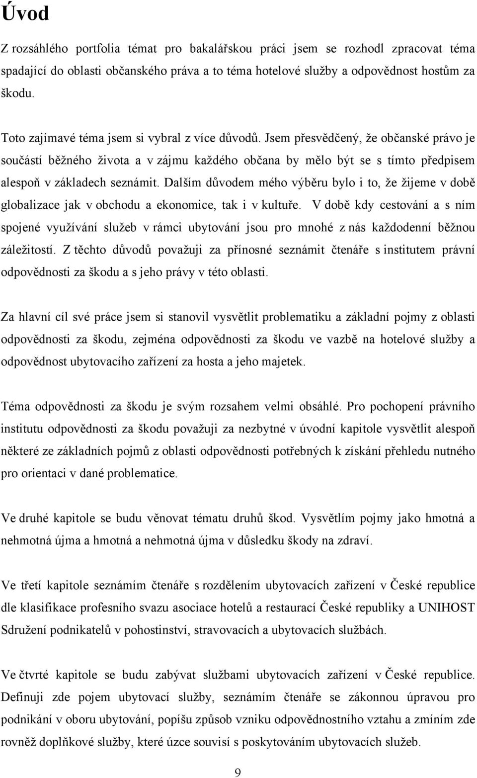 Dalším důvodem mého výběru bylo i to, ţe ţijeme v době globalizace jak v obchodu a ekonomice, tak i v kultuře.