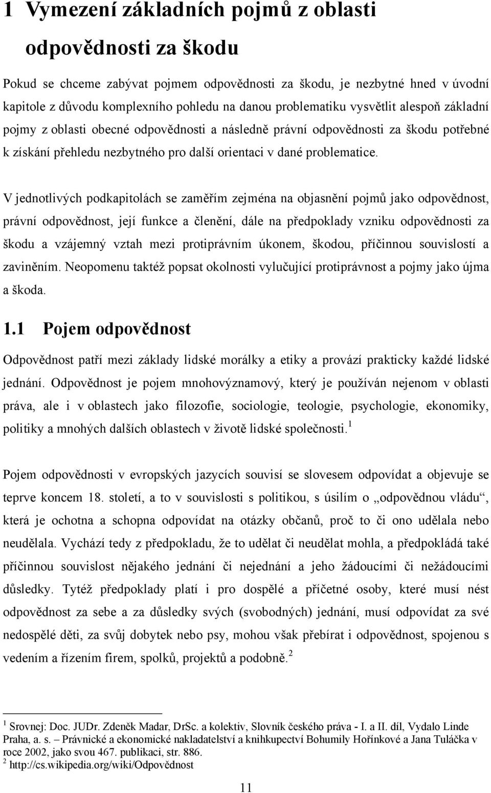 V jednotlivých podkapitolách se zaměřím zejména na objasnění pojmů jako odpovědnost, právní odpovědnost, její funkce a členění, dále na předpoklady vzniku odpovědnosti za škodu a vzájemný vztah mezi